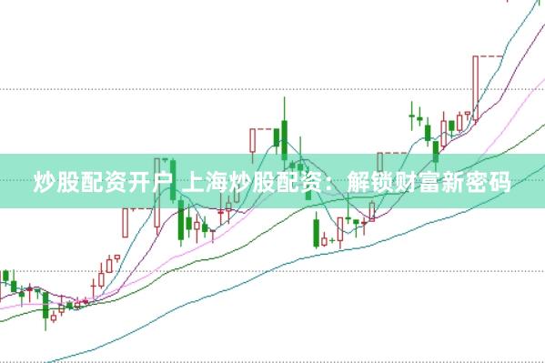炒股配资开户 上海炒股配资：解锁财富新密码