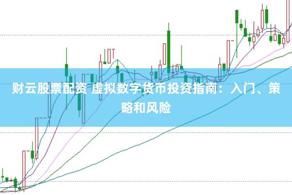 财云股票配资 虚拟数字货币投资指南：入门、策略和风险