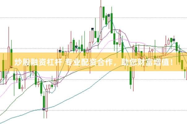炒股融资杠杆 专业配资合作，助您财富增值！