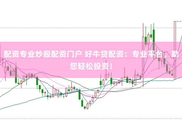 配资专业炒股配资门户 好牛贷配资：专业平台，助您轻松投资！