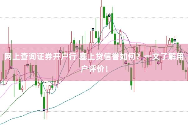 网上查询证券开户行 塞上贷信誉如何？一文了解用户评价！