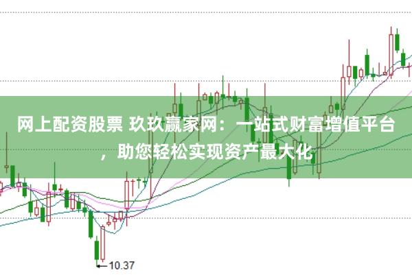 网上配资股票 玖玖赢家网：一站式财富增值平台，助您轻松实现资产最大化