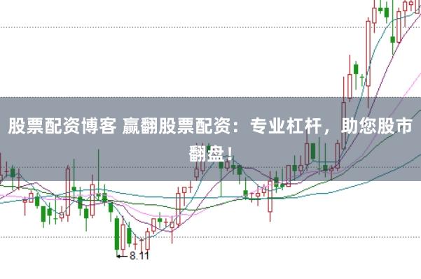 股票配资博客 赢翻股票配资：专业杠杆，助您股市翻盘！