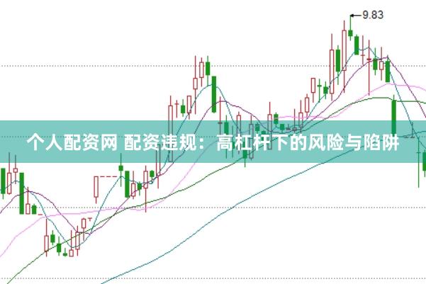 个人配资网 配资违规：高杠杆下的风险与陷阱