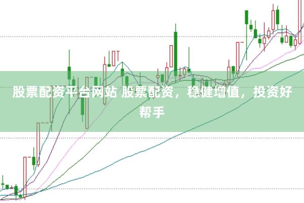 股票配资平台网站 股票配资,稳健增值,投资好帮手