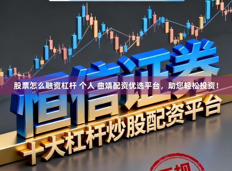 股票怎么融资杠杆 个人 曲靖配资优选平台，助您轻松投资！