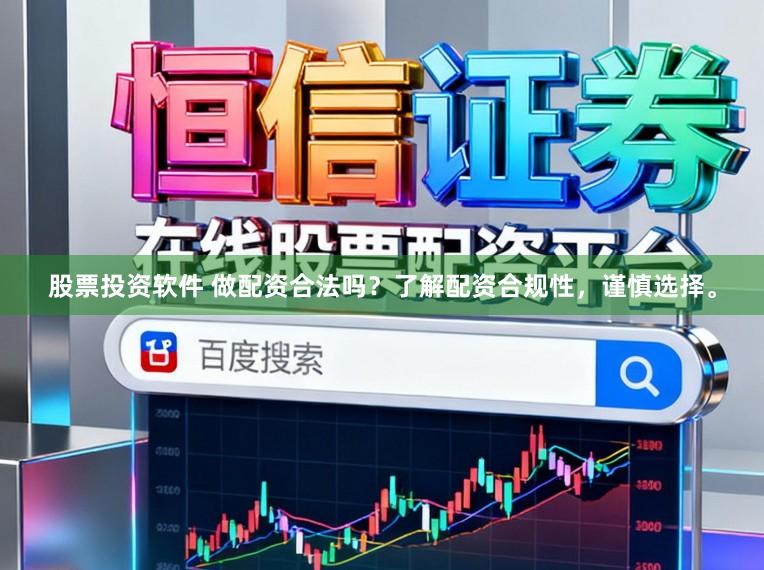 股票投资软件 做配资合法吗?了解配资合规性,谨慎选择。