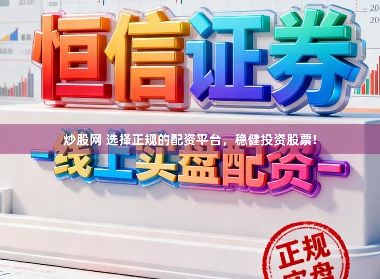 炒股网 选择正规的配资平台,稳健投资股票!