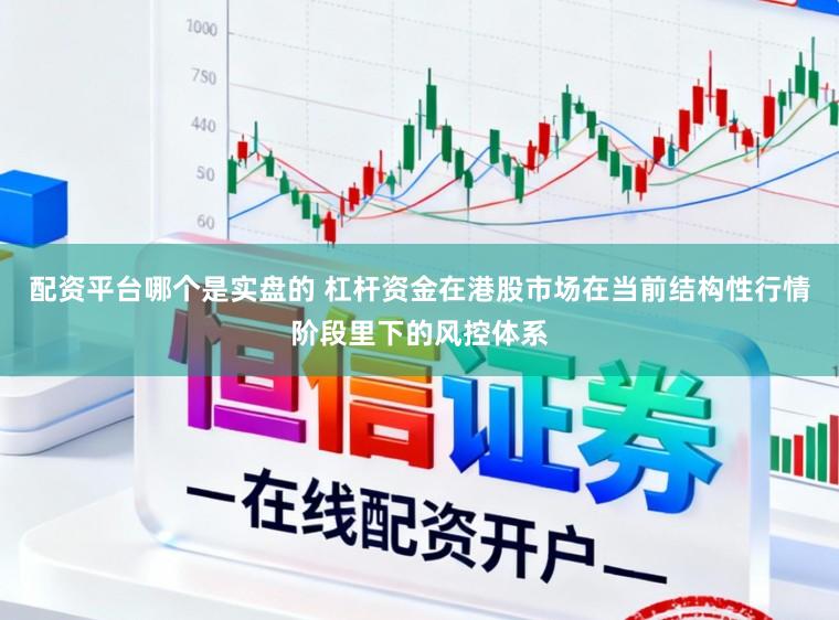 配资平台哪个是实盘的 杠杆资金在港股市场在当前结构性行情阶段里下的风控体系