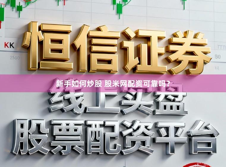 新手如何炒股 股米网配资可靠吗？