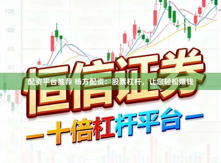 配资平台推荐 杨方配资：股票杠杆，让您轻松赚钱