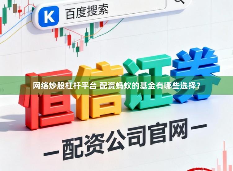 网络炒股杠杆平台 配资蚂蚁的基金有哪些选择？
