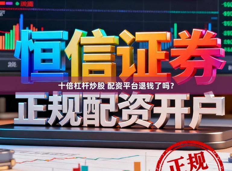 十倍杠杆炒股 配资平台退钱了吗？