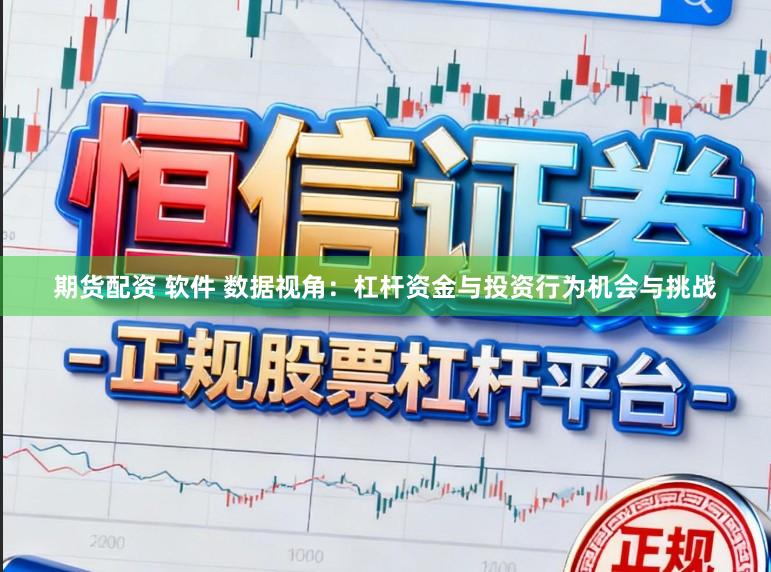 期货配资 软件 数据视角：杠杆资金与投资行为机会与挑战