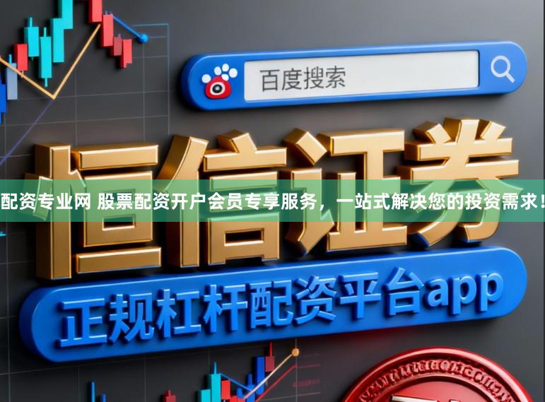 配资专业网 股票配资开户会员专享服务，一站式解决您的投资需求！