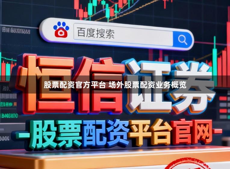 股票配资官方平台 场外股票配资业务概览