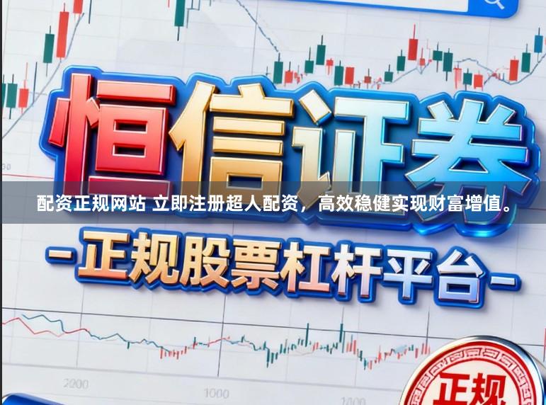 配资正规网站 立即注册超人配资，高效稳健实现财富增值。