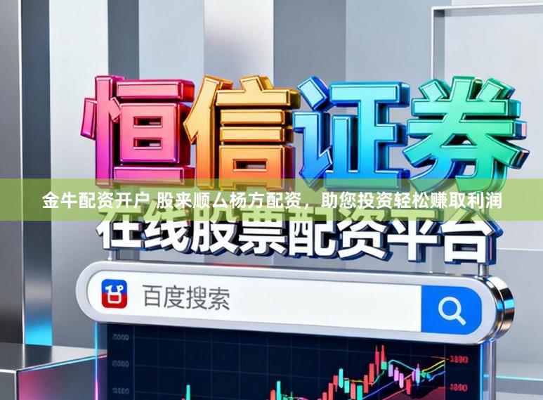 金牛配资开户 股来顺厶杨方配资，助您投资轻松赚取利润