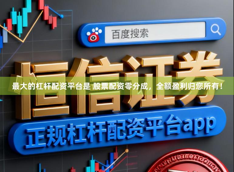 最大的杠杆配资平台是 股票配资零分成，全额盈利归您所有！