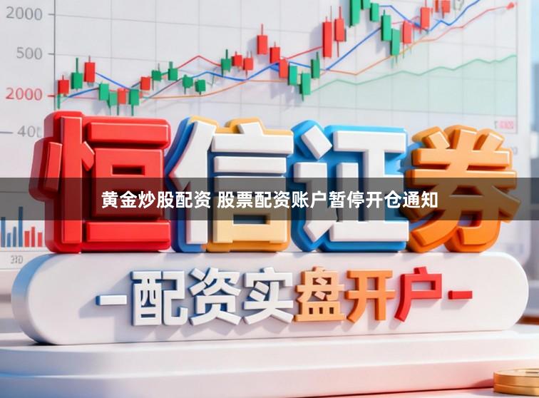 黄金炒股配资 股票配资账户暂停开仓通知