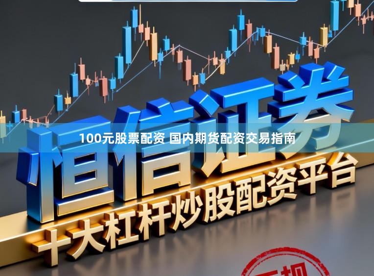 100元股票配资 国内期货配资交易指南