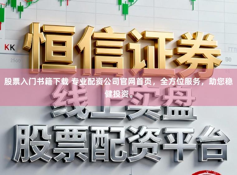 股票入门书籍下载 专业配资公司官网首页,全方位服务,助您稳健投资。