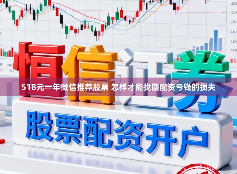 518元一年微信推荐股票 怎样才能找回配资亏钱的损失