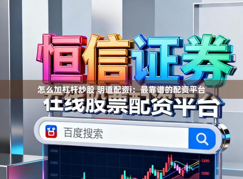 怎么加杠杆炒股 明道配资i：最靠谱的配资平台
