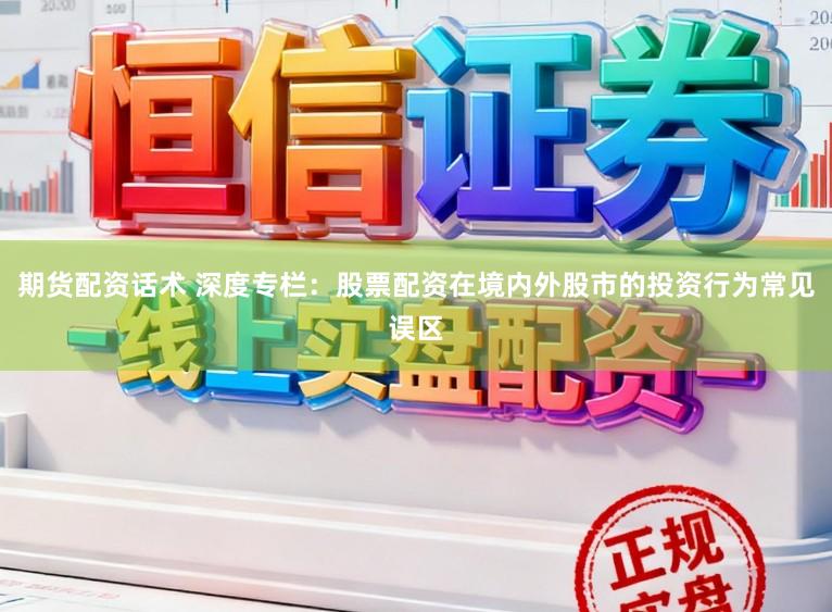 期货配资话术 深度专栏：股票配资在境内外股市的投资行为常见误区